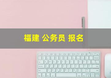 福建 公务员 报名